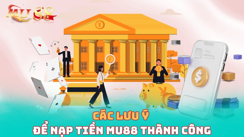 Các lưu ý để nạp tiền nhà cái thành công