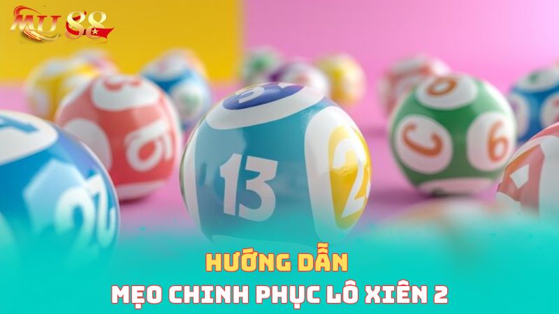 Hướng dẫn mẹo chinh phục lô xiên 2