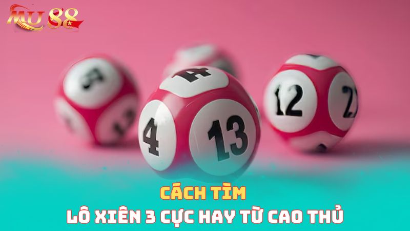 Cách tìm lô xiên 3 cực hay từ cao thủ