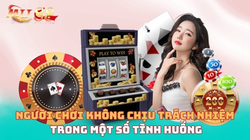 Người chơi không chịu trách nhiệm trong một số tình huống