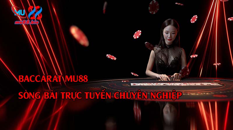 Baccarat MU88 mang đến trải nghiệm sòng bài trực tuyến chuyên nghiệp và chân thực.