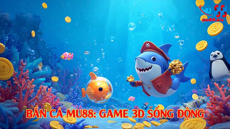 Bắn cá MU88 – game 3D sống động, đổi thưởng nhanh.