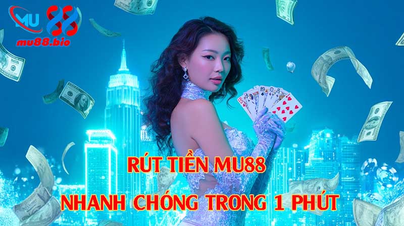 Rút tiền MU88 nhanh trong 1 phút, xác minh đơn giản, hỗ trợ 24/7.