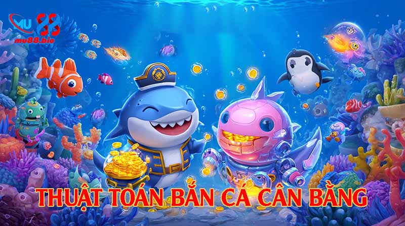 Thuật toán cân bằng giá trị trong bắn cá MU88